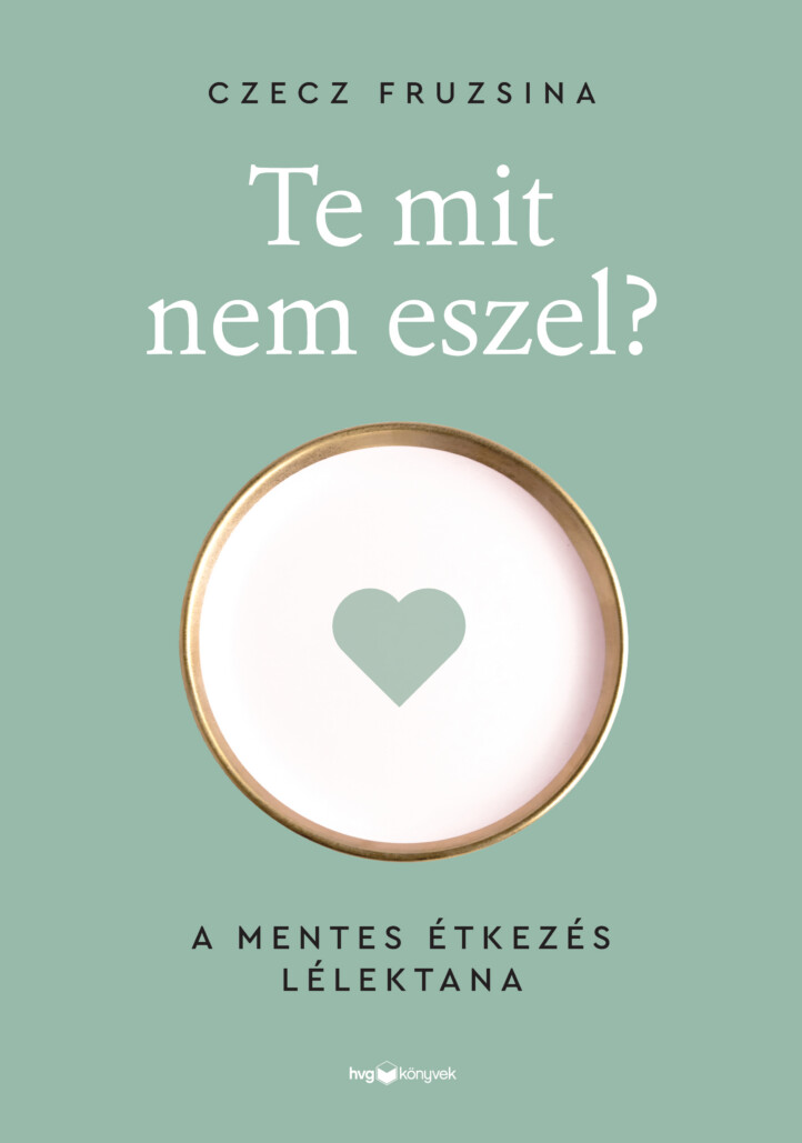 Te Mit Nem Eszel? - A Mentes Étkezés Lélektana