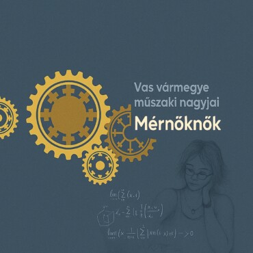 Mérnöknők - Vas Vármegye Műszaki Nagyjai