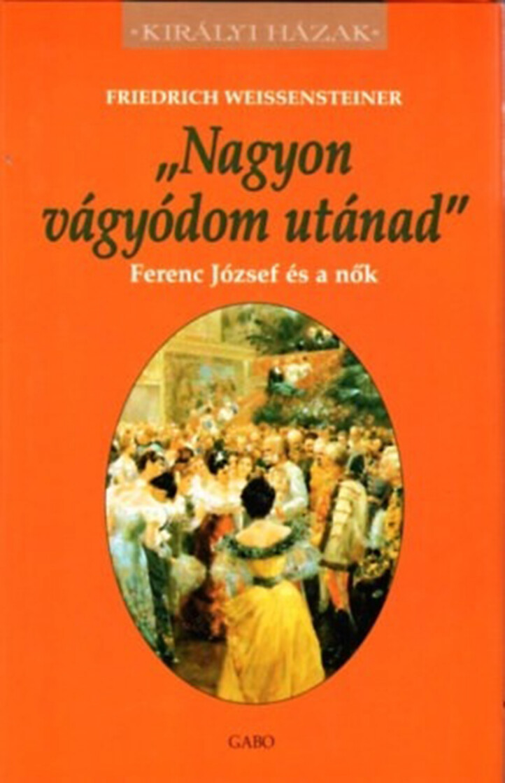 Nagyon Vágyódom Utánad - Ferenc József És A Nők