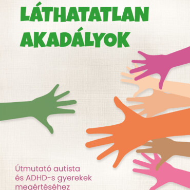 Láthatatlan Akadályok - Útmutató Autista És Adhd-S Gyerekek Megértéséhez És Támo