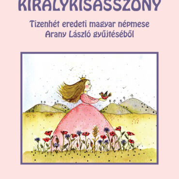 A Szomorú Királykisasszony - Tizenhét Eredeti Magyar Népmese Arany László Gyűjté