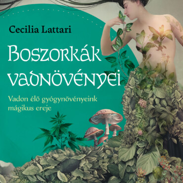 Boszorkák Vadnövényei - Vadon Élő Gyógynövényeink Mágikus Ereje