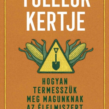 Túlélők Kertje - Hogyan Termesszük Meg Magunknak Az Élelmiszert