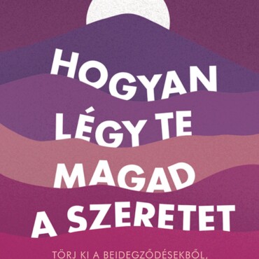 Hogyan Légy Te Magad A Szeretet - Törj Ki A Beidegződésekből, Találj Békére ...