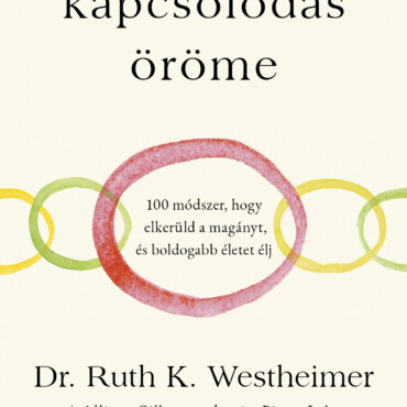 A Kapcsolódás Öröme - 100 Módszer, Hogy Elkerüld A Magányt És Boldogabb Életet..