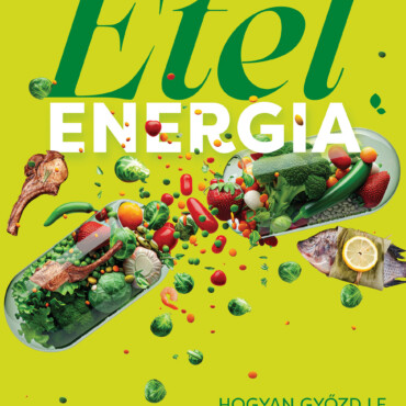 Ételenergia - Hogyan Győzd Le A Fáradságot, És Legyél Életerős Egész Nap