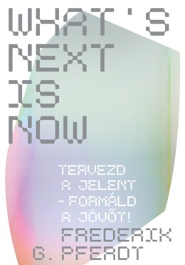 What'S Next Is Now - Tervezd A Jelent - Formáld A Jövőt!