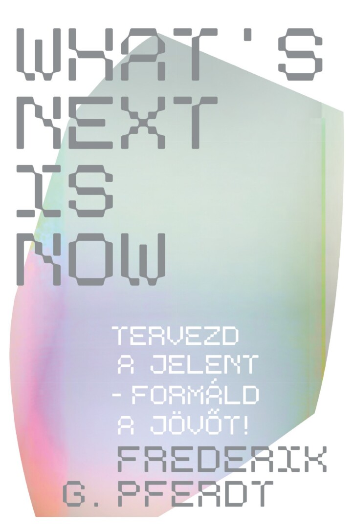 What'S Next Is Now - Tervezd A Jelent - Formáld A Jövőt!