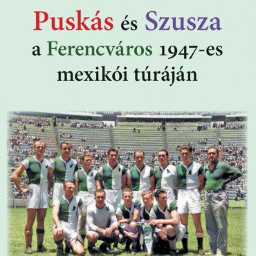 Puskás És Szusza  A Ferencváros 1947-Es Mexikói Túráján