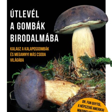 Útlevél A Gombák Birodalmába - Kalauz A Kalaposgombák És Megannyi Más Csoda Vilá