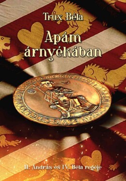 Apám Árnyékában - Ii. András És Iv. Béla Regéje