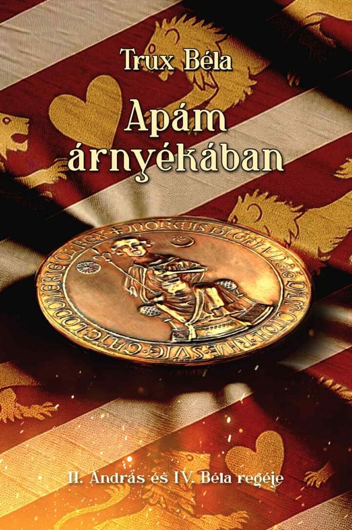 Apám Árnyékában - Ii. András És Iv. Béla Regéje