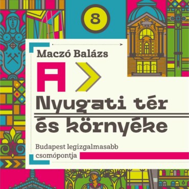 A Nyugati Tér És Környéke - Budapest Legizgalmasabb Csomópontja