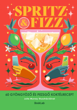 Spritz&Fizz - 60 Gyöngyöző És Pezsgő Koktélrecept