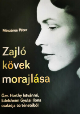 Zajló Kövek Morajlása - Özv. Horthy Istvánné, Edelsheim Gyulai Ilona Családja Tö