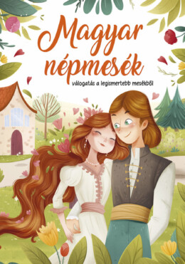 Magyar Népmesék - Válogatás A Legismertebb Mesékből