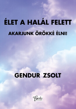 Élet A Halál Felett - Akarjunk Örökké Élni!