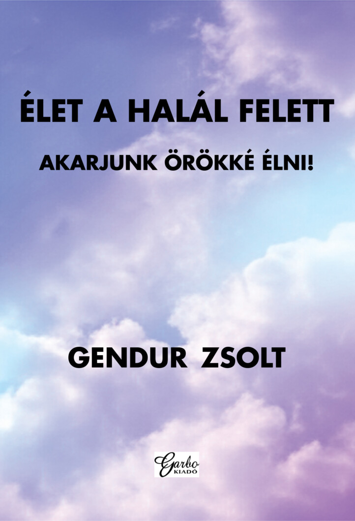 Élet A Halál Felett - Akarjunk Örökké Élni!