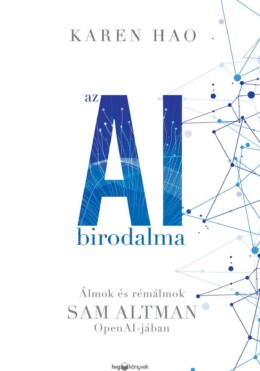Az Ai Birodalma - Álmok És Rémálmok Sam Altman Open Ai-Jában