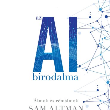 Az Ai Birodalma - Álmok És Rémálmok Sam Altman Open Ai-Jában