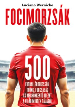 Focimorzsák - 500 Futballérdekesség, Trükk, Furcsaság...