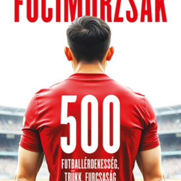Focimorzsák - 500 Futballérdekesség, Trükk, Furcsaság...