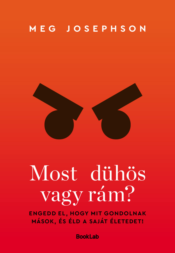 Most Dühös Vagy Rám? - Engedd El, Hogy Mit Gondolnak Mások...