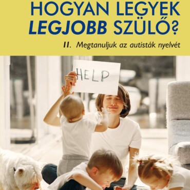 Hogyan Legyek Legjobb Szülő? Ii. - Megtanuljuk Az Autisták Nyelvét