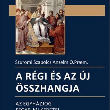 A Régi És Az Új Összhangja - Az Egyházjog Fegyelmi Keretei Kánonjogtörténeti...