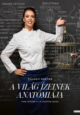 A Világ Ízeinek Anatómiája - Fine Dining Á La Gastro Gaga