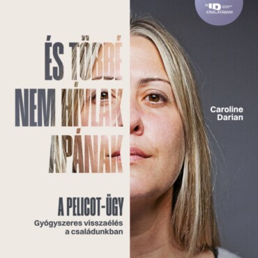 És Többé Nem Hívlak Apának - A Pelicot-Ügy ( Gyógyszeres Visszaélés..)