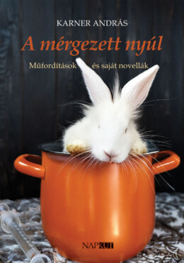 A Mérgezett Nyúl - Műfordítások És Saját Novellák