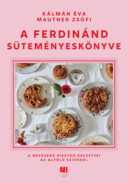 A Ferdinánd Süteményeskönyve - A Népszerű Bisztró Receptjei Az Alföld Szívéből