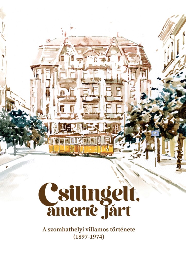 Csilingelt, Amerre Járt - A Szombathelyi  Villamos Története ( 1897-1974)