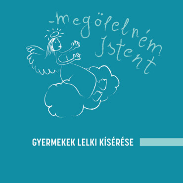 Megölelném Istent - Gyermekek Lelki Kísérése