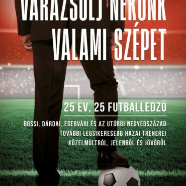 Varázsolj Nekünk Valami Szépet - 25 Év, 25 Futballedző