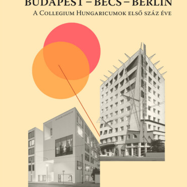 Budapest-Bécs-Berlin - A Collegium Hungaricumok Első Száz Éve