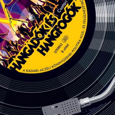 Hangadók És Hangfogók - A Kádári-Aczéli Könnyűzenei Politika Alul- És Felülnézet