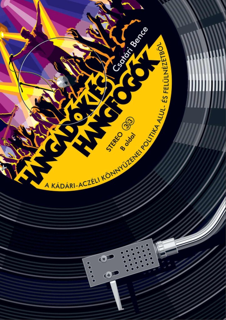 Hangadók És Hangfogók - A Kádári-Aczéli Könnyűzenei Politika Alul- És Felülnézet