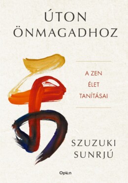 Úton Önmagadhoz - A Zen Élet Tanításai