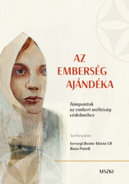 Az Emberség Ajándéka - Támpontok Az Emberi Méltóság Védelméhez