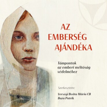 Az Emberség Ajándéka - Támpontok Az Emberi Méltóság Védelméhez