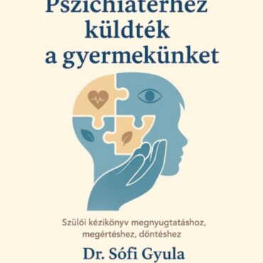 Pszichiáterhez Küldték A Gyermekünket - Szülői Kézikönyv Megnyugtatáshoz...