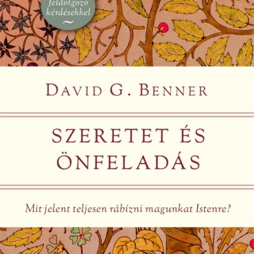 Szeretet És Önfeladás - Mit Jelent Teljesen Rábízni Magunkat Istenre?