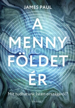 A Menny Földet Ér - Mit Tudhatunk Isten Országáról?