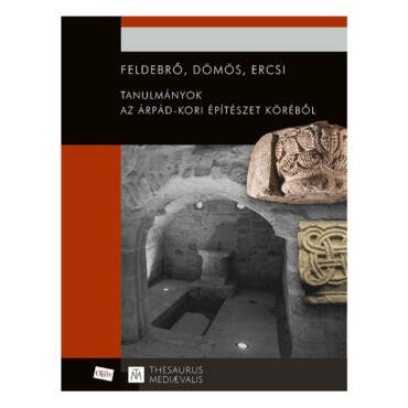 Feldebrő, Dömös, Ercsi - Tanulmányok Az Árpád.kori Építészet Köréből