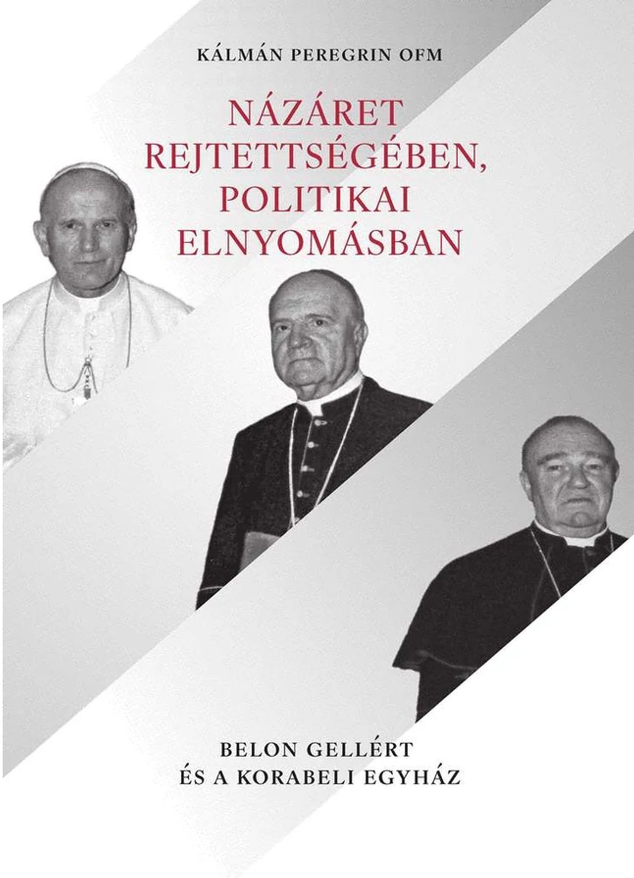 Názáret Rejtettségében, Politikai Elnyomásban - Belon Gellért És A Korabeli Egyh