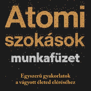 Atomi Szokások Munkafüzet - Egyszerű Gyakorlatok A Vágyott Életed Eléréséhez