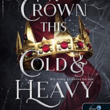A Crown This Cold & Heavy - Oly Hideg És Nehéz Korona (Hazugságok Királysága 3.)