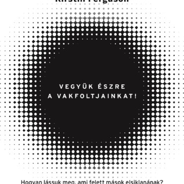 Vegyük Észre A Vakfoltjainkat! - Hogyan Lássuk Meg, Ami Felett Mások Elsiklanak?